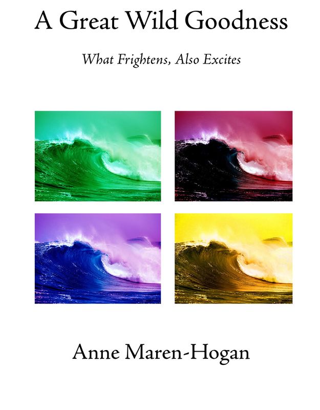 A Great Wild Goodness: What Frightens, Also Excites