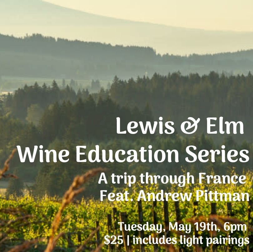 “A Trip Through France,” a curated wine education series with Andrew Pittman.  Tuesday May 19th, 6pm