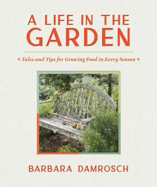 A Life in the Garden: Tales and Tips for Growing Food in Every Season A Life in the Garden: Tales and Tips for Growing Food in Every Season