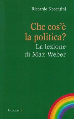 Che cos'è la politica? - La lezione di Max Weber (R. Nocentini)