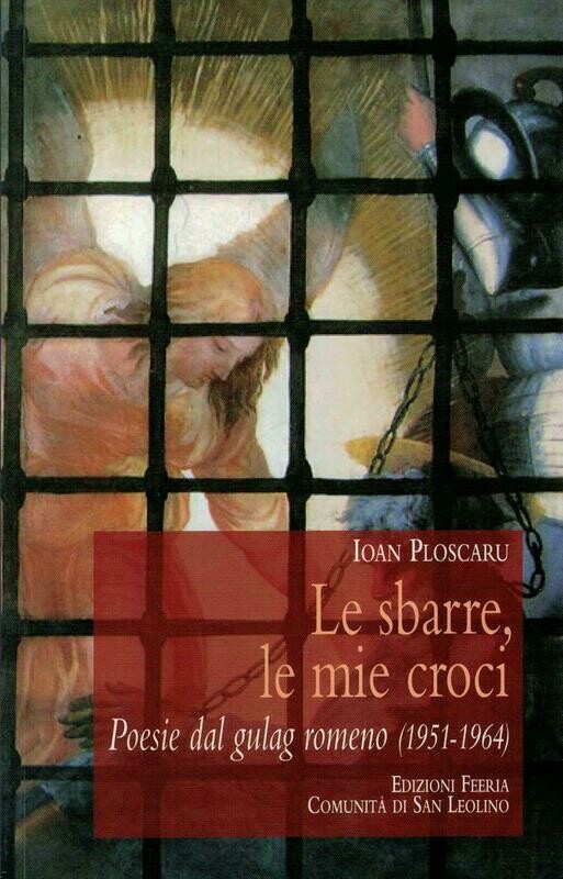 Le sbarre, le mie croci - Poesie dal gulag romeno (I. Ploscaru)