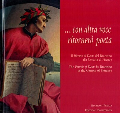 ...con altra voce ritornerò poeta - Il Ritratto di Dante del Bronzino alla Certosa di Firenze (Autori vari)