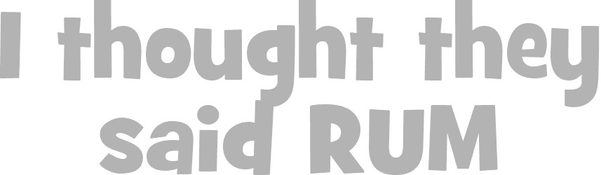 ION-I thought they said RUM