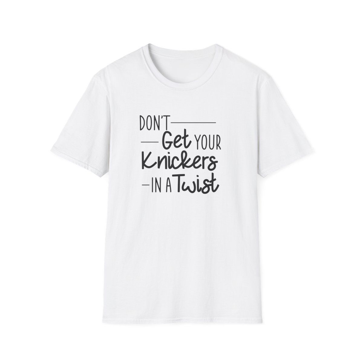 Funny Unisex Softstyle T-Shirt - &quot;Don&#39;t Get Your Knickers in a Twist&quot;