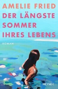 Amelie Fried:  Der längste Sommer ihres Lebens
