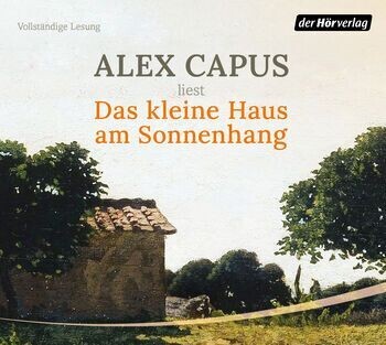 Alex Capus: Das kleine Haus am Sonnenhang