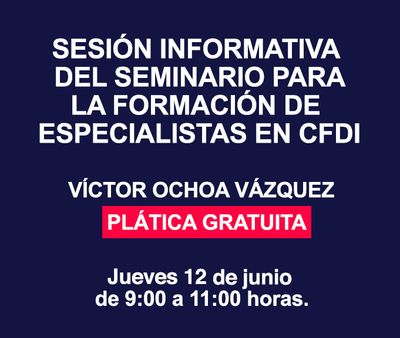 SESIÓN INFORMATIVA DEL SEMINARIO PARA LA FORMACIÓN DE ESPECIALISTAS EN CFDI (PLÁTICA GRATUITA)