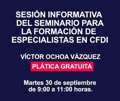 SESIÓN INFORMATIVA DEL SEMINARIO PARA LA FORMACIÓN DE ESPECIALISTAS EN CFDI (PLÁTICA GRATUITA)