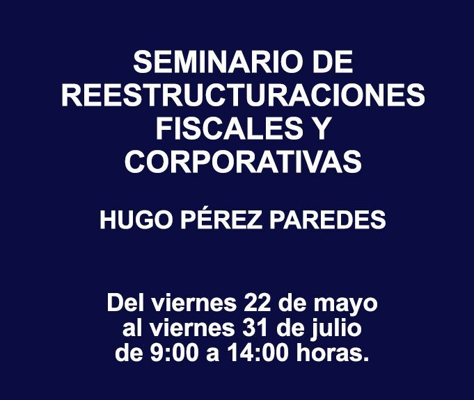 SEMINARIO DE REESTRUCTURACIONES FISCALES Y CORPORATIVAS SEMINARIO DE REESTRUCTURACIONES FISCALES Y CORPORATIVAS