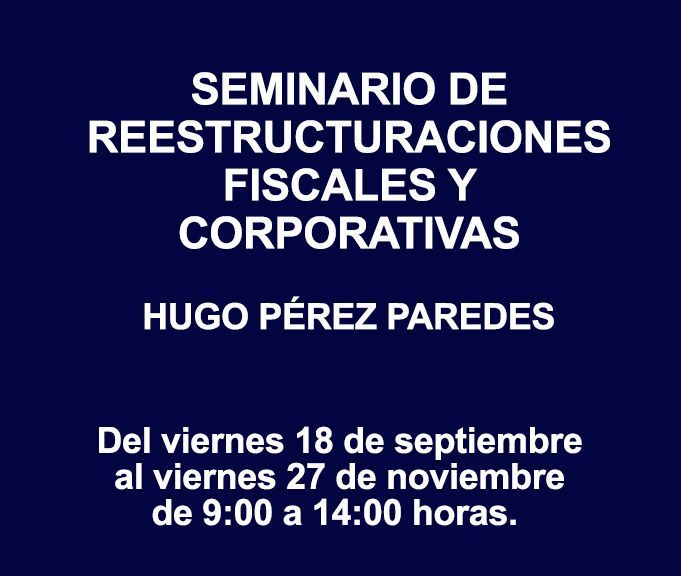 SEMINARIO DE REESTRUCTURACIONES FISCALES Y CORPORATIVAS SEMINARIO DE REESTRUCTURACIONES FISCALES Y CORPORATIVAS