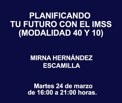 PLANIFICANDO TU FUTURO CON EL IMSS (MODALIDAD 40 Y 10)