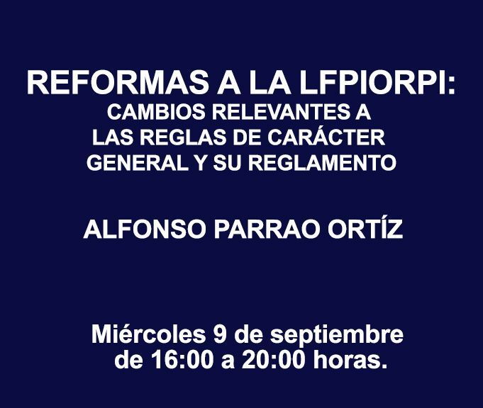 REFORMAS A LA LFPIORPI: CAMBIOS RELEVANTES A LAS REGLAS DE CARÁCTER GENERAL Y SU REGLAMENTO REFORMAS A LA LFPIORPI: CAMBIOS RELEVANTES A LAS REGLAS DE CARÁCTER GENERAL Y SU REGLAMENTO