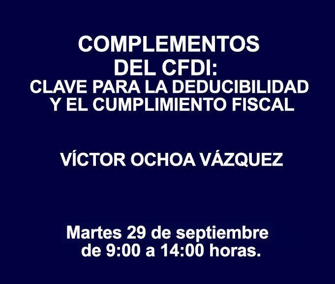 COMPLEMENTOS DEL CFDI: CLAVE PARA LA DEDUCIBILIDAD Y EL CUMPLIMIENTO FISCAL COMPLEMENTOS DEL CFDI: CLAVE PARA LA DEDUCIBILIDAD Y EL CUMPLIMIENTO FISCAL