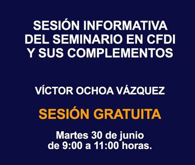 SESIÓN INFORMATIVA DEL SEMINARIO EN CFDI Y SUS COMPLEMENTOS