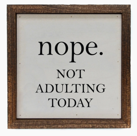 Nope. Not Adulting Today Small Sign or Shelf Sitter 6x6