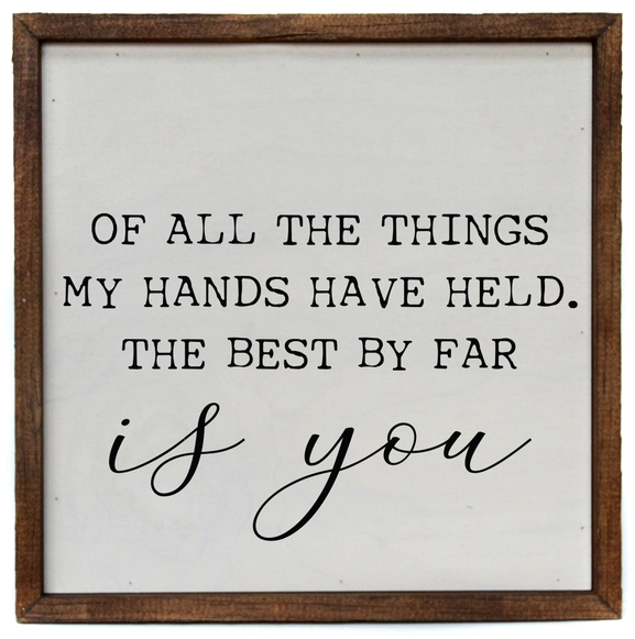 Of All The Things My Hands Have Held Wall Sign 10X10
