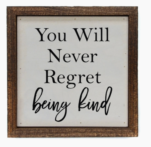 You Will Never Regret Being Kind Wall Sign 6X6