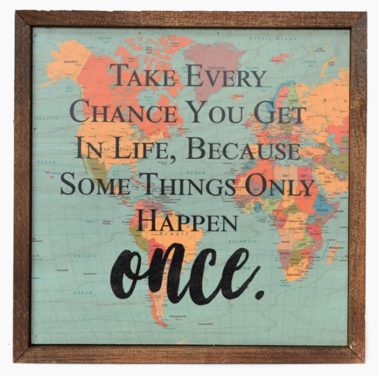 Take Every Chance You Get In Life Wall Sign 10X10