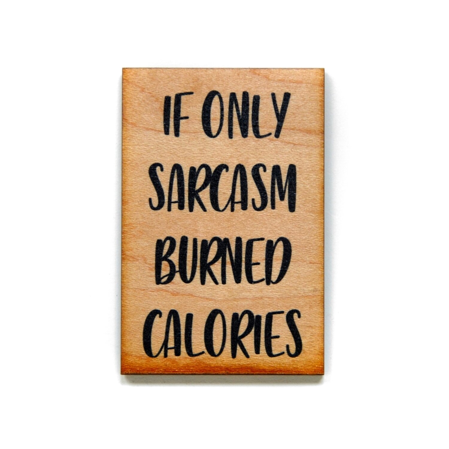 If Only Sarcasm Burned Calories Wooden Magnet