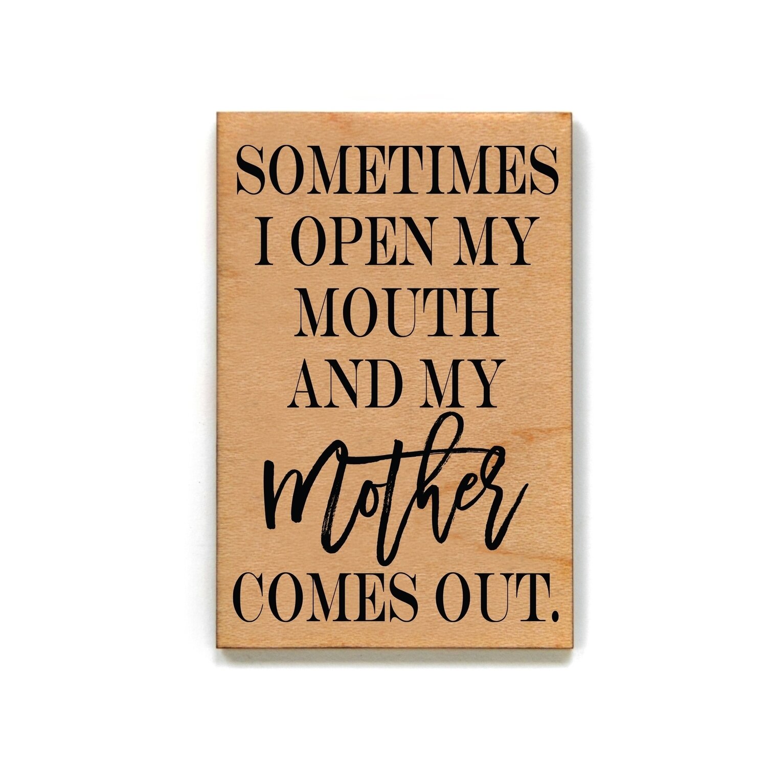 Sometimes I Open My Mouth And My Mother Wooden Magnet