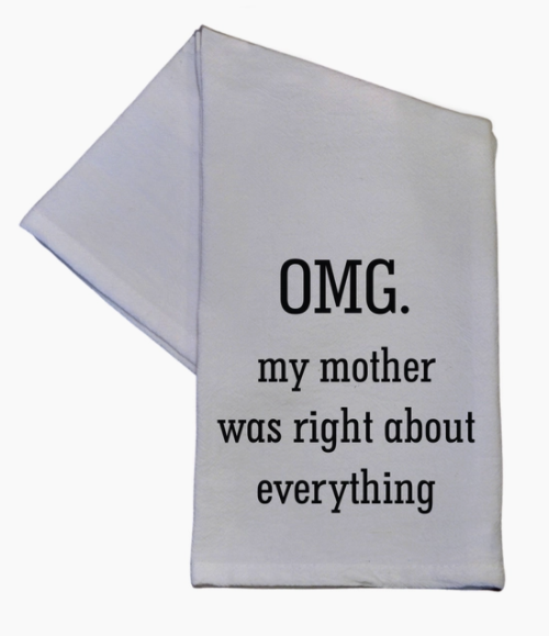 OMG My Mom Was Right About Everything Tea Towel