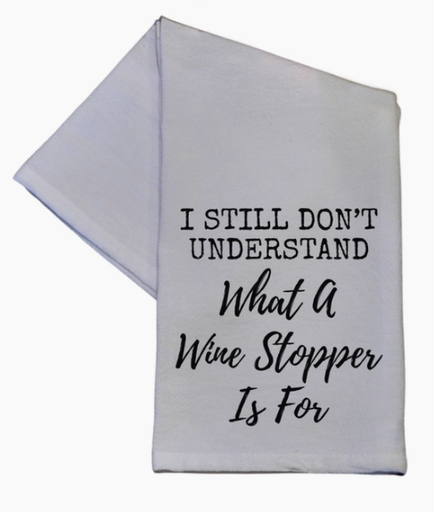 I Still Dont Know What A Wine Stopper Is For Tea Towel