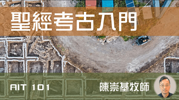 聖經考古入門 - 陳崇基牧師 (AIT101)