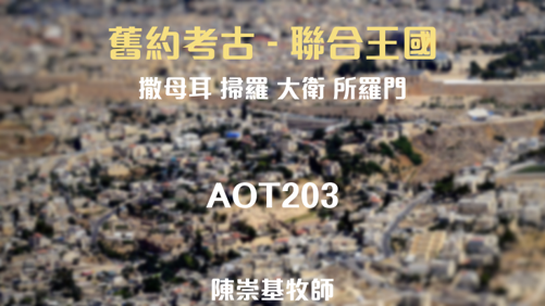 ＜舊約考古：聯合王國＞ (陳崇基牧師) (AOT203)