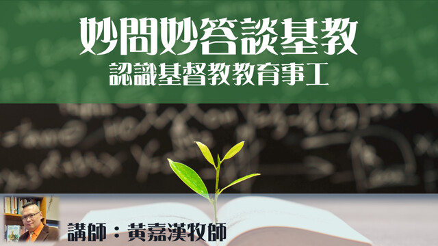 妙問妙答談基教：認識基督教教育事工的原理 (黃嘉漢牧師) EIT101 (粵語)