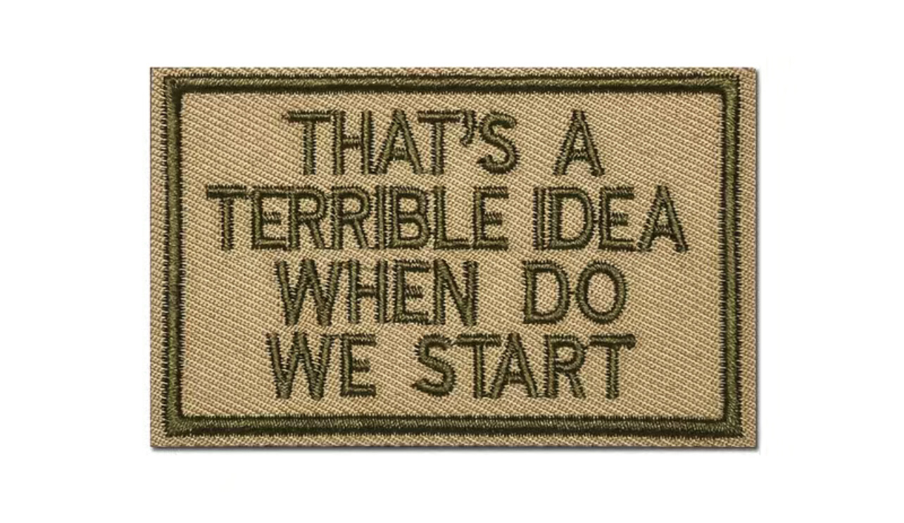"THAT’S A TERRIBLE IDEA" Patch