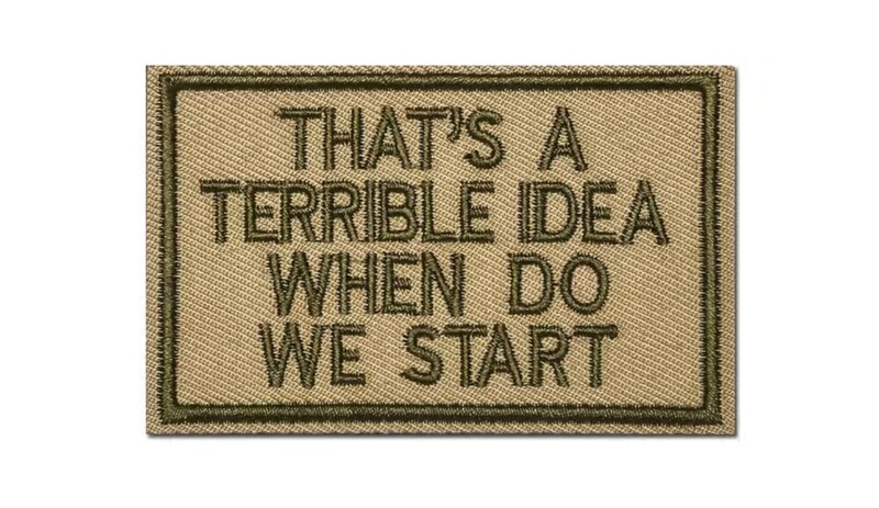"THAT’S A TERRIBLE IDEA" Patch