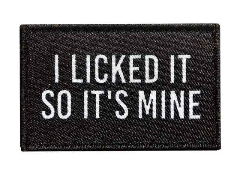 “I Licked It So It’s Mine" Patch