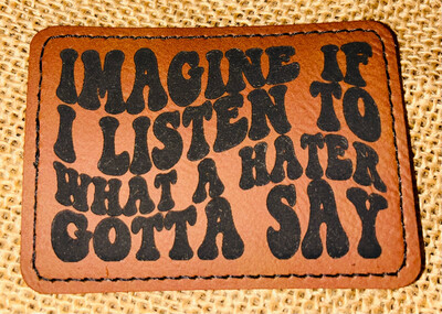 If I Cared What A Hater Brown Laser Engraved Patch