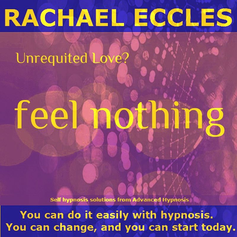 Unrequited Love - Feel Nothing: How to Move On Quickly & Painlessly When They Don't Love You Back, Hypnotherapy Self Hypnosis Download or CD Unrequited Love hypnosis downloads