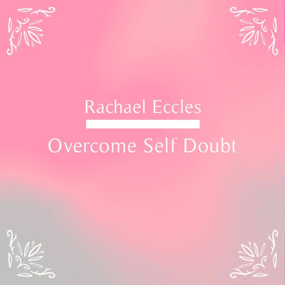 Overcome Self Doubt Hypnosis downloads by Rachael Eccles