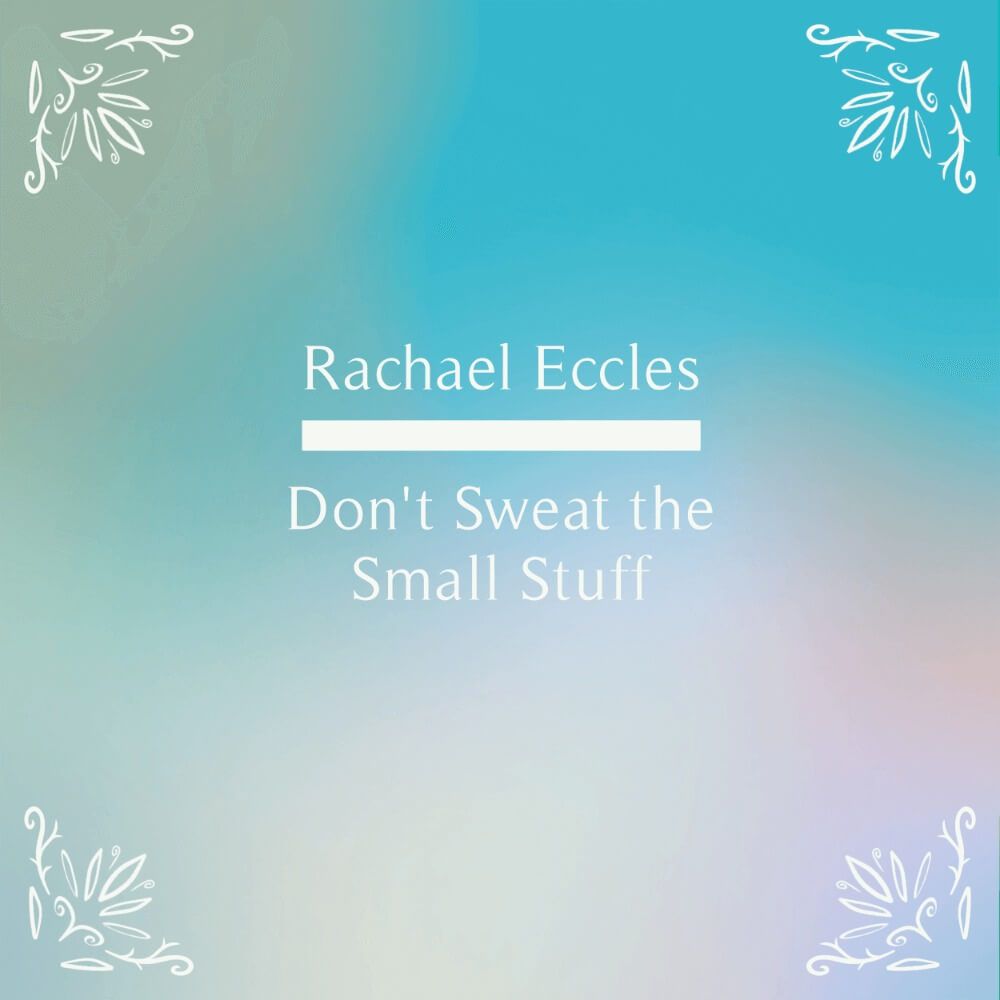 Don't Sweat the Small Stuff Hypnosis, Stay Calm & Keep Things in Perspective Anxiety and worry reduction hypnosis downloads by Rachael Eccles