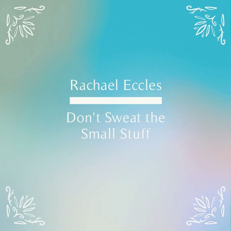 Don't Sweat the Small Stuff Hypnosis, Stay Calm & Keep Things in Perspective Anxiety and worry reduction hypnosis downloads by Rachael Eccles