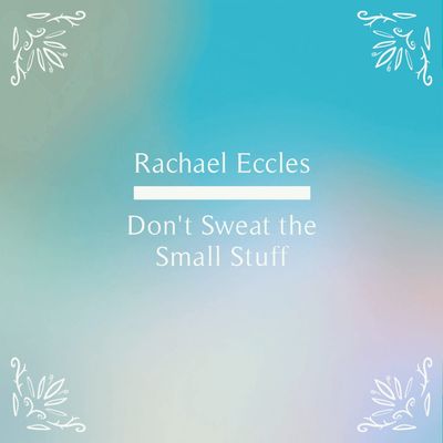 Don't Sweat The Small Stuff, Stop worrying Meditation Hypnotherapy, Hypnosis Download or CD Anxiety and worry reduction hypnosis downloads by Rachael Eccles