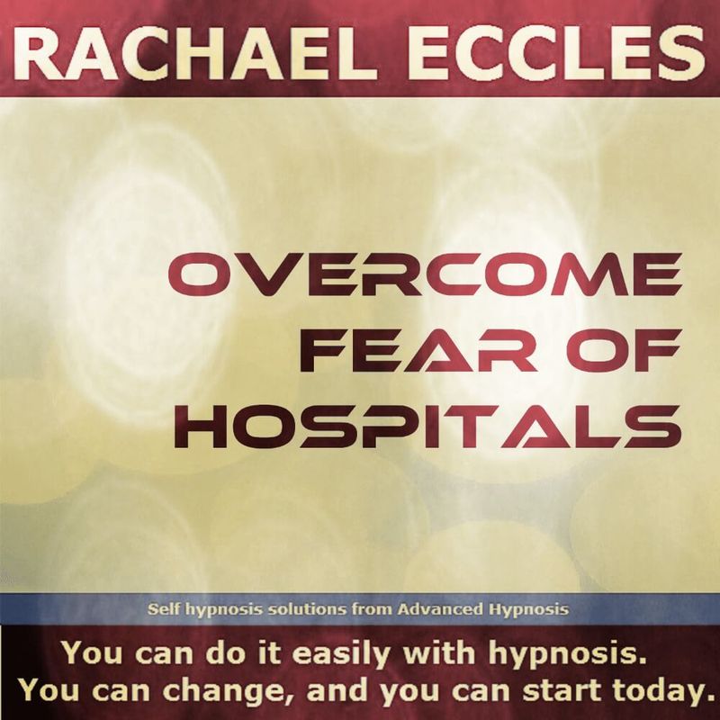 Overcome Fear of Hospitals, Nosocomephobia Hypnotherapy Phobia Treatment Hypnosis Download or CD Overcome Fear of Hospitals hypnosis downloads by Rachael Eccles