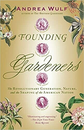 Founding Gardeners: The Revolutionary Generation, Nature, and the Shaping of the American Nation Founding Gardeners: The Revolutionary Generation, Nature, and the Shaping of the American Nation