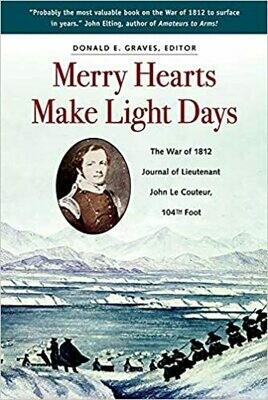 Merry Hearts Make Light Days: The War of 1812 Journal of Lieutenant John Le Couteur, 104th Foot
