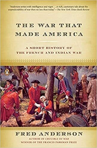 The War that Made America: A Short History of the French and Indian War