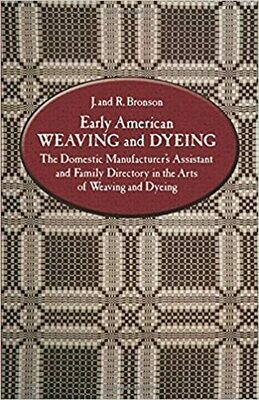 Early American Weaving and Dyeing: The Domestic Manufacturer's Assistant and Family Directory in the Arts of Weaving and Dyeing