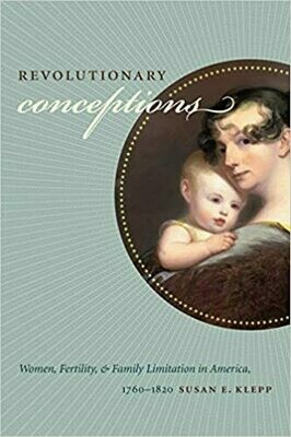Revolutionary Conceptions: Women, Fertility, and Family Limitation in America 1760-1820