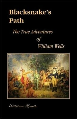 Blacksnake’s Path: The True Adventures of William Wells