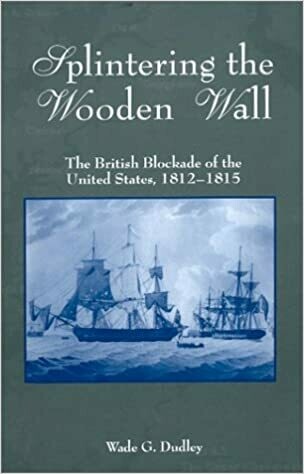Splintering the Wooden Wall: The British Blockade of the United States, 1812-1815