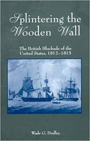 Splintering the Wooden Wall: The British Blockade of the United States, 1812-1815