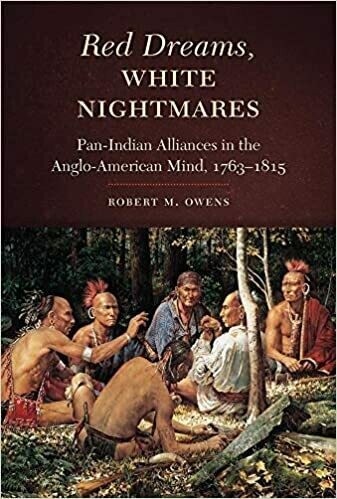 Red Dreams, White Nightmares: Pan-Indian Alliances in the Anglo-American Mind, 1763-1815