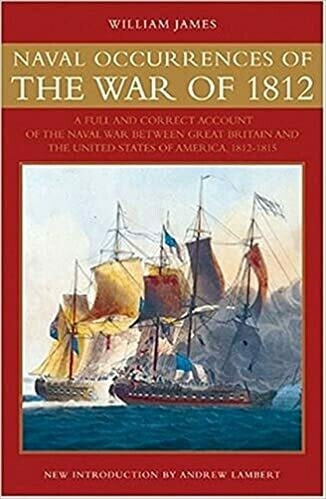Naval Occurrences of the War of 1812: A Full and Correct Account of the Naval War Between Great Britain and the United States of America, 1812-1815