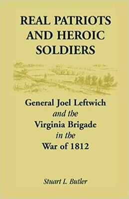 Real Patriots and Heroic Soldiers: General Joel Leftwich and the Virginia Brigade in the War of 1812